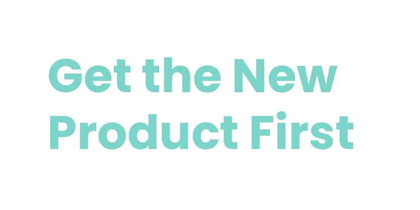 Get the New Product First text