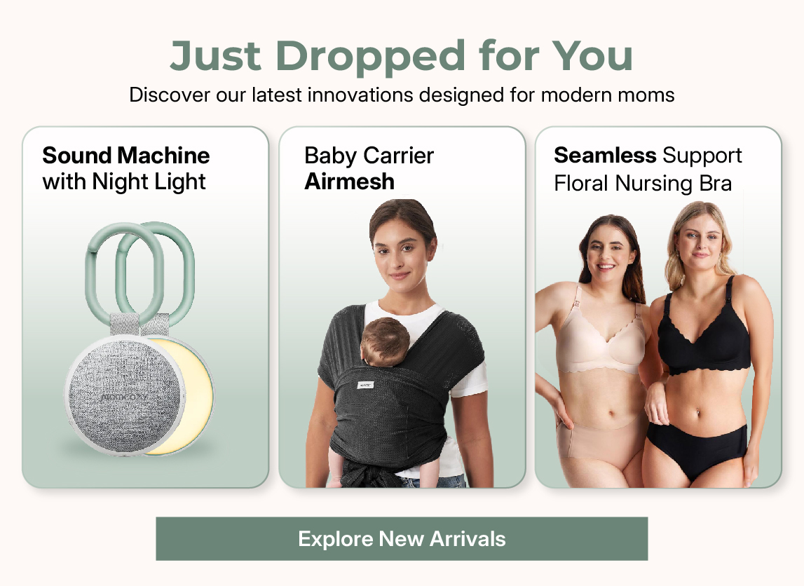 Just Dropped for You, Discover our latest innovations designed from modern moms.